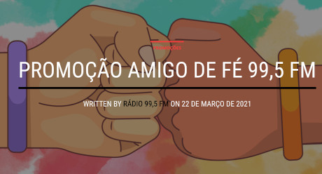 Promoção Amigo De Fé 99,5 FM