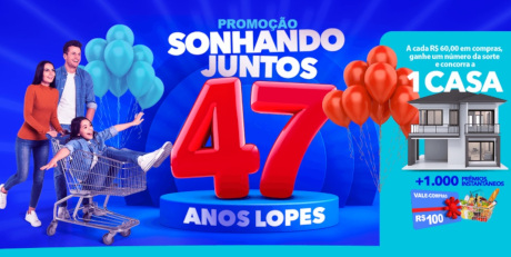 Promoção 47 Anos Sonhando Juntos Lopes Supermercados